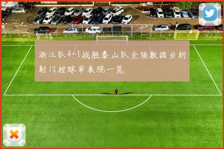 浙江队4-1战胜泰山队全场数据分析射门控球率表现一览